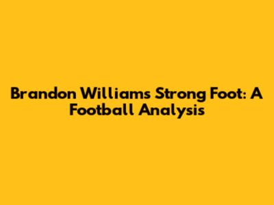 Brandon Williams' Strong Foot: A Football Analysis