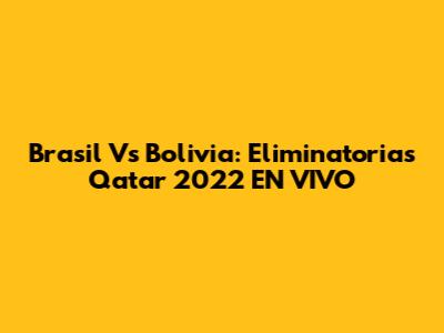 Brasil Vs Bolivia: Eliminatorias Qatar 2022 EN VIVO