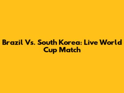 Brazil Vs. South Korea: Live World Cup Match