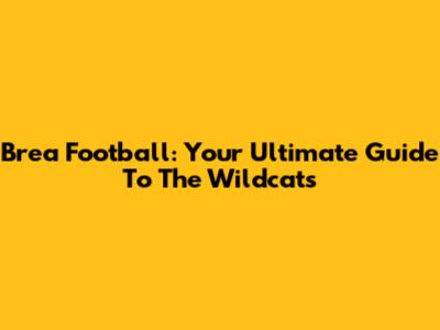 Brea Football: Your Ultimate Guide To The Wildcats