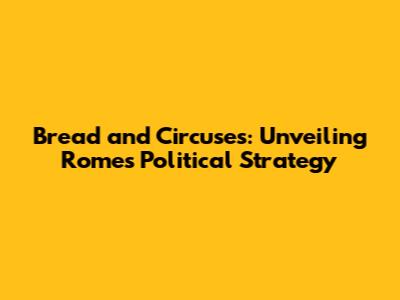 Bread and Circuses: Unveiling Rome's Political Strategy