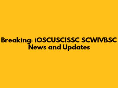 Breaking: iOSCUSCISSC SCWIVBSC News and Updates