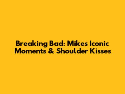 Breaking Bad: Mike's Iconic Moments & Shoulder Kisses