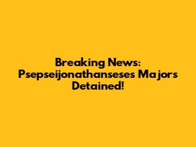 Breaking News: Psepseijonathansese's Majors Detained!