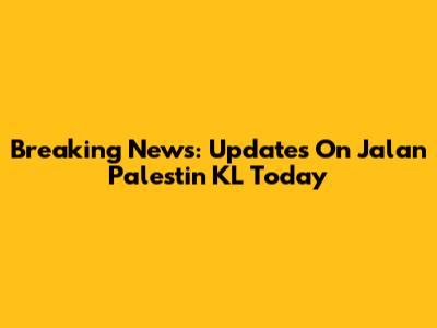 Breaking News: Updates On Jalan Palestin KL Today