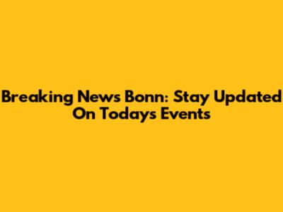Breaking News Bonn: Stay Updated On Today's Events