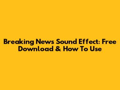 Breaking News Sound Effect: Free Download & How To Use
