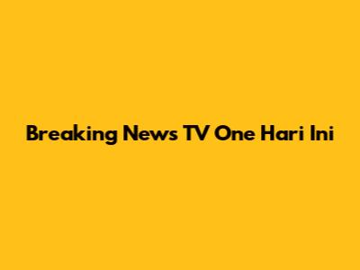 Breaking News TV One Hari Ini