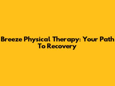 Breeze Physical Therapy: Your Path To Recovery