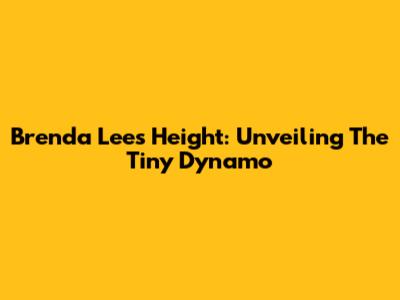 Brenda Lee's Height: Unveiling The Tiny Dynamo