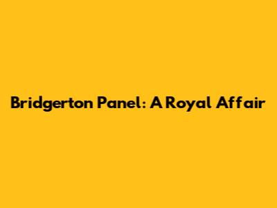 Bridgerton Panel: A Royal Affair