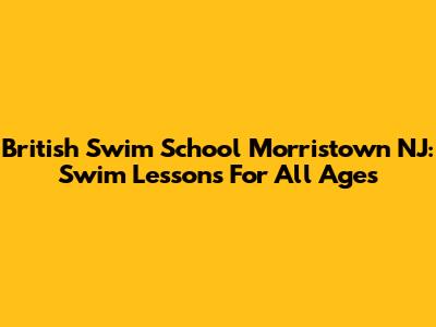 British Swim School Morristown NJ: Swim Lessons For All Ages