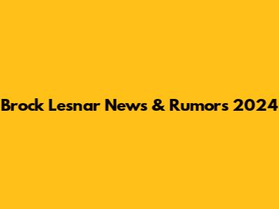 Brock Lesnar News & Rumors 2024
