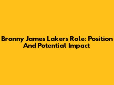 Bronny James' Lakers Role: Position And Potential Impact
