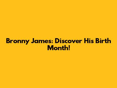 Bronny James: Discover His Birth Month!