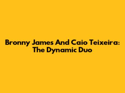 Bronny James And Caio Teixeira: The Dynamic Duo