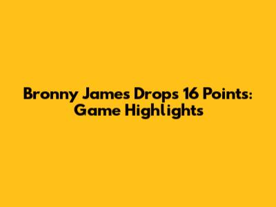 Bronny James Drops 16 Points: Game Highlights