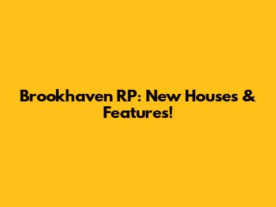 Brookhaven RP: New Houses & Features!