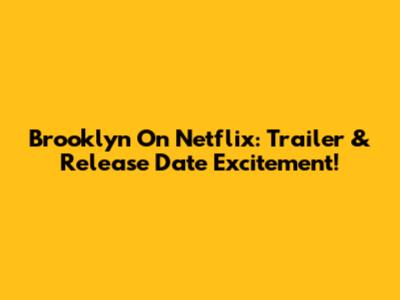 Brooklyn On Netflix: Trailer & Release Date Excitement!