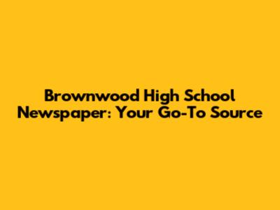 Brownwood High School Newspaper: Your Go-To Source
