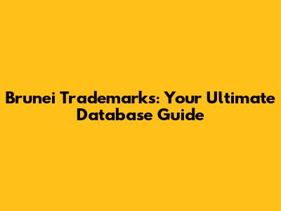Brunei Trademarks: Your Ultimate Database Guide