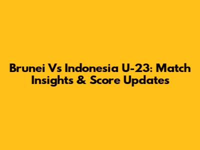 Brunei Vs Indonesia U-23: Match Insights & Score Updates