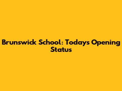Brunswick School: Today's Opening Status