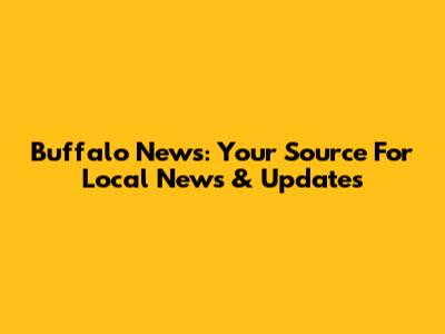 Buffalo News: Your Source For Local News & Updates