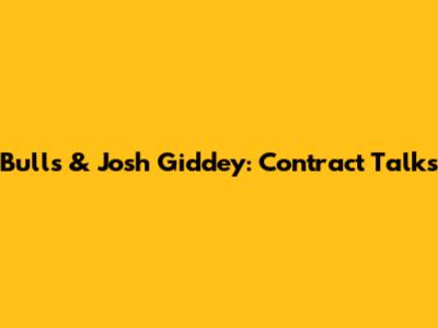 Bulls & Josh Giddey: Contract Talks