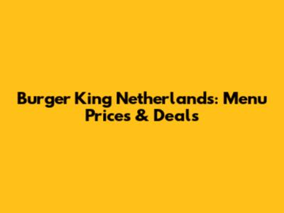 Burger King Netherlands: Menu Prices & Deals
