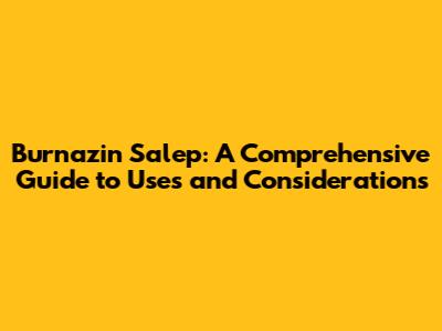 Burnazin Salep: A Comprehensive Guide to Uses and Considerations