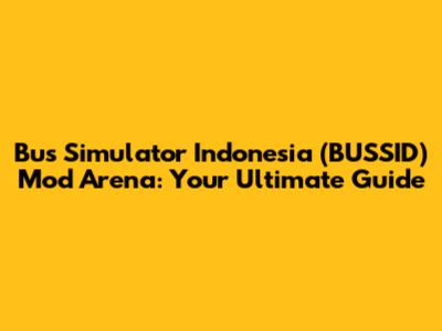 Bus Simulator Indonesia (BUSSID) Mod Arena: Your Ultimate Guide