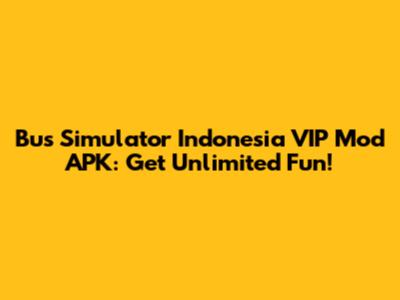 Bus Simulator Indonesia VIP Mod APK: Get Unlimited Fun!