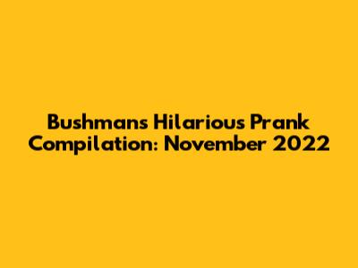 Bushman's Hilarious Prank Compilation: November 2022