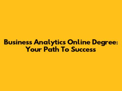 Business Analytics Online Degree: Your Path To Success