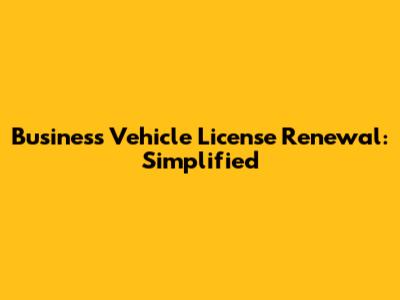 Business Vehicle License Renewal: Simplified