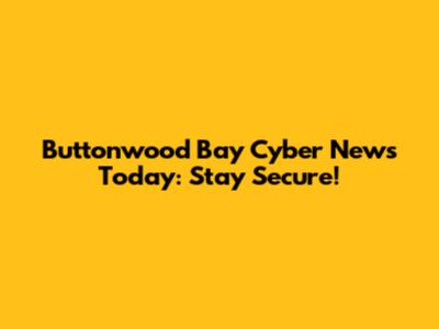 Buttonwood Bay Cyber News Today: Stay Secure!