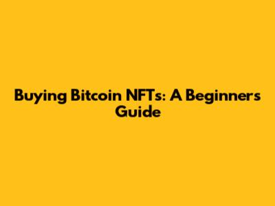 Buying Bitcoin NFTs: A Beginner's Guide