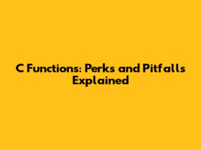 C Functions: Perks and Pitfalls Explained