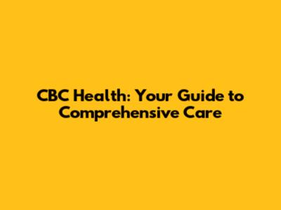 CBC Health: Your Guide to Comprehensive Care