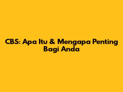 CBS: Apa Itu & Mengapa Penting Bagi Anda