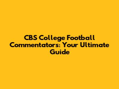 CBS College Football Commentators: Your Ultimate Guide