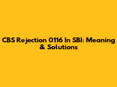 CBS Rejection 0116 In SBI: Meaning & Solutions