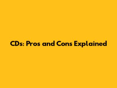 CDs: Pros and Cons Explained