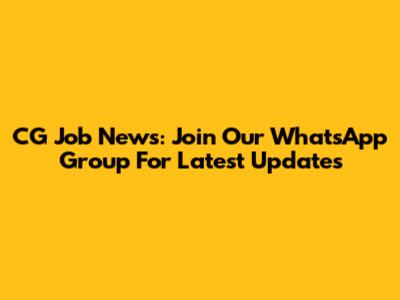 CG Job News: Join Our WhatsApp Group For Latest Updates