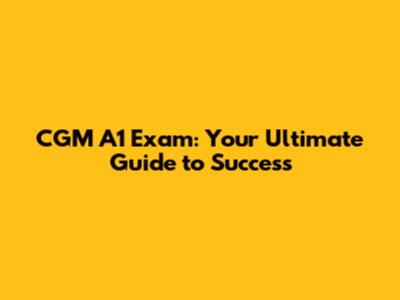 CGM A1 Exam: Your Ultimate Guide to Success