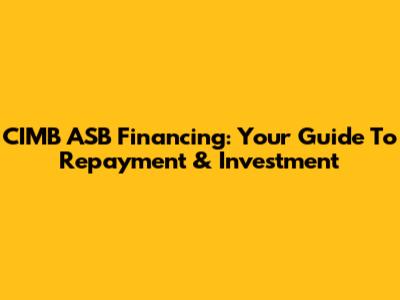 CIMB ASB Financing: Your Guide To Repayment & Investment