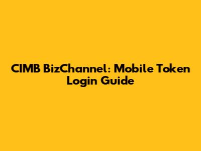 CIMB BizChannel: Mobile Token Login Guide
