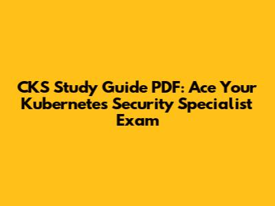 CKS Study Guide PDF: Ace Your Kubernetes Security Specialist Exam