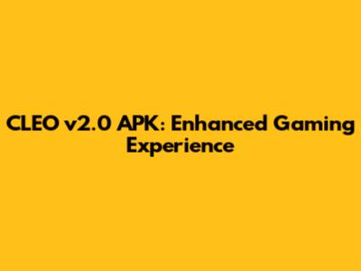 CLEO v2.0 APK: Enhanced Gaming Experience
